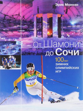 Эрик Моннэн Лучшие маршруты. От Шамони до Сочи. 100 лет зимних Олимпийских игр