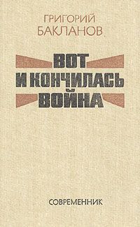 Григорий Бакланов Вот и кончилась война