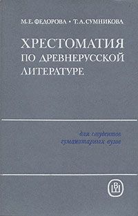 М. Е. Федорова, Т. А. Сумникова Хрестоматия по древнерусской литературе