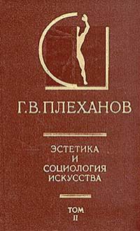 Г. В. Плеханов Эстетика и социология искусства. В двух томах. Том 2