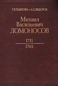 Г. Е. Павлова, А. С. Федоров Михаил Васильевич Ломоносов. 1711 - 1795