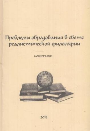 Алябьева З.С., Тальзи О.А.,Ягубова С.Я., Романов К.В., Бушуев З.В. И Др. Проблемы образования в свете реалистической философии. Монография