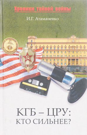 Атаманенков И.Г. КГБ – ЦРУ: Кто сильнее?