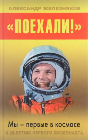 Александр Железняков "Поехали!" Мы – первые в космосе