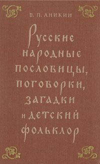 В. П. Аникин Русские народные пословицы, поговорки, загадки и детский фольклор