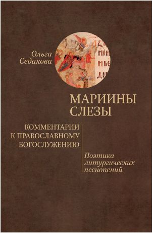 Ольга Седакова Мариины слезы. Комментарии к православному богослужению. Поэтика литургических песнопений