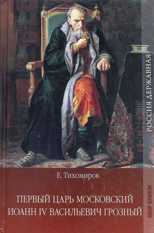 Е.А.Тихомиров Первый царь Московский Иоанн 4 Васильевич Грозный