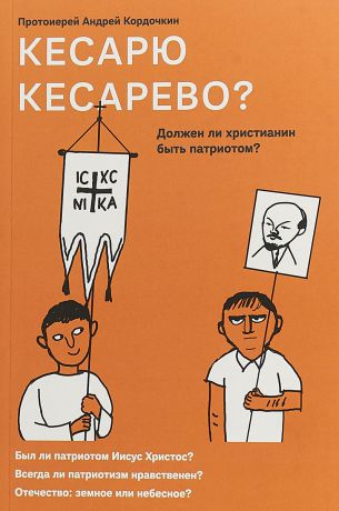 Протоиерей Андрей Кордочкин Кесарю кесарево? Должен ли христианин быть патриотом?