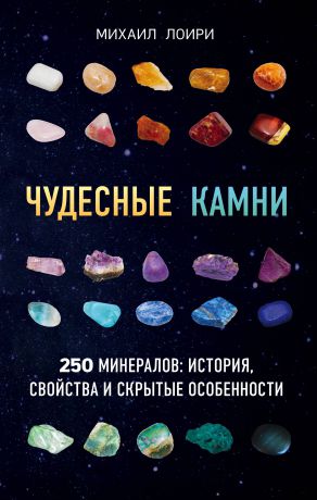 Михаил Лоири Чудесные камни. 250 минералов. История, свойства, скрытые особенности
