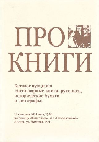 Про книги. Каталог аукциона "Антикварные книги, рукописи, исторические бумаги и автографы" 19 февраля 2011