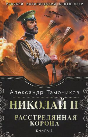 Александр Тамоников Николай 2. Расстрелянная корона. Книга 2