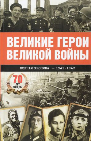 Сульдин А.В. Великие герои Великой войны. Хроника народного подвига. 1941-1942
