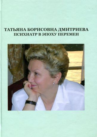 Татьяна Борисовна Дмитриева - психиатр в эпоху перемен