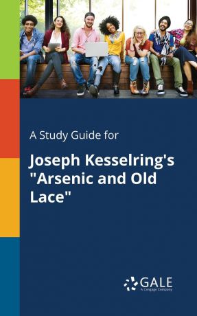 Cengage Learning Gale A Study Guide for Joseph Kesselring.s "Arsenic and Old Lace"