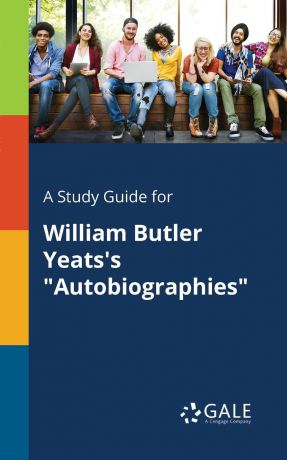 Cengage Learning Gale A Study Guide for William Butler Yeats.s 