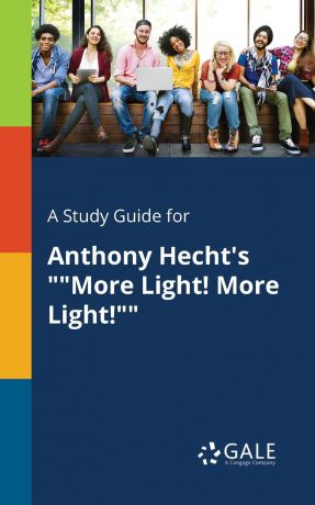 Cengage Learning Gale A Study Guide for Anthony Hecht.s ""More Light. More Light.""