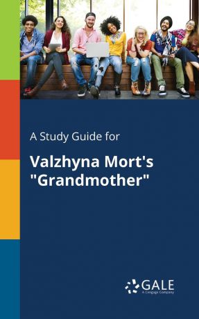 Cengage Learning Gale A Study Guide for Valzhyna Mort.s "Grandmother"