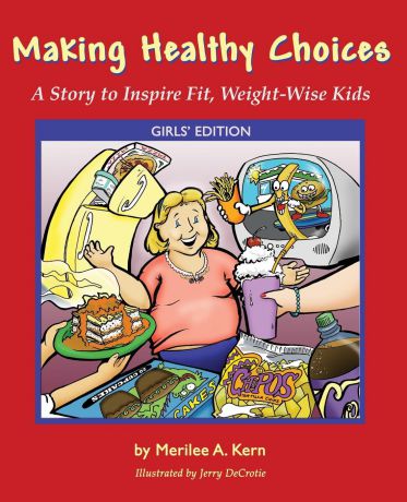 Merilee A. Kern Making Healthy Choices. A Story to Inspire Fit, Weight-Wise Kids (Girls. Edition)