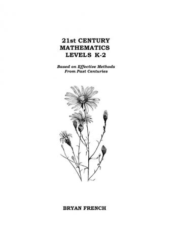 Bryan French 21st Century Mathematics Levels K - 2. Based on Effective Methods From Past Centuries