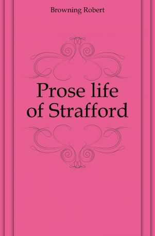Robert Browning Prose life of Strafford