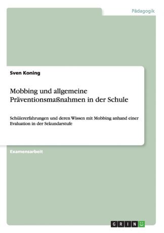 Sven Koning Mobbing und allgemeine Praventionsmassnahmen in der Schule