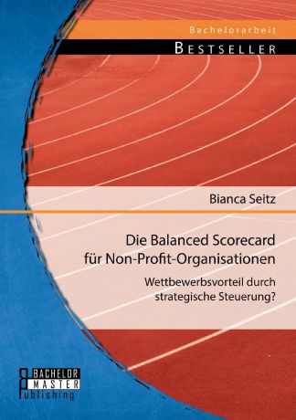 Bianca Seitz Die Balanced Scorecard Fur Non-Profit-Organisationen. Wettbewerbsvorteil Durch Strategische Steuerung.