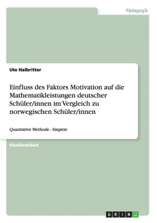 Ute Halbritter Einfluss des Faktors Motivation auf die Mathematikleistungen deutscher Schuler/innen im Vergleich zu norwegischen Schuler/innen