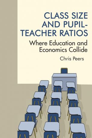 Chris Peers Class Size and Pupil-Teacher Ratios. Where Education and Economics Collide