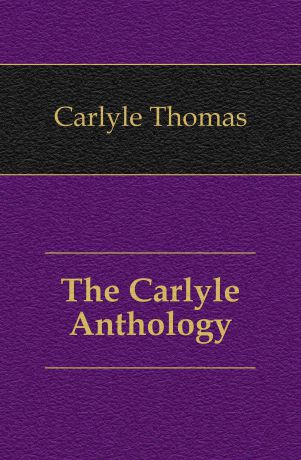 Thomas Carlyle The Carlyle Anthology