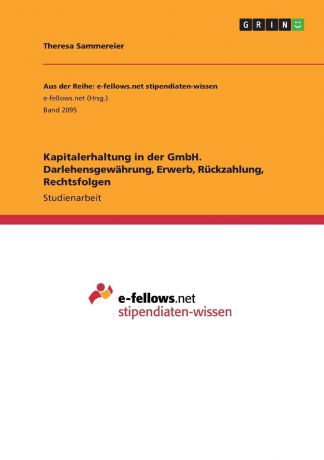 Theresa Sammereier Kapitalerhaltung in der GmbH. Darlehensgewahrung, Erwerb, Ruckzahlung, Rechtsfolgen