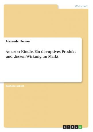 Alexander Penner Amazon Kindle. Ein disruptives Produkt und dessen Wirkung im Markt