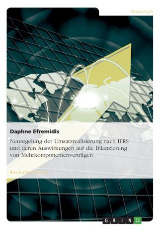Daphne Efremidis Neuregelung der Umsatzrealisierung nach IFRS und deren Auswirkungen auf die Bilanzierung von Mehrkomponentenvertragen