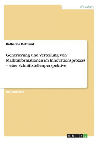 Katharina Deffland Generierung und Verteilung von Marktinformationen im Innovationsprozess - eine Schnittstellenperspektive