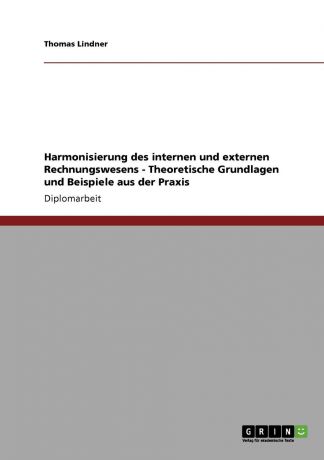 Thomas Lindner Harmonisierung des internen und externen Rechnungswesens - Theoretische Grundlagen und Beispiele aus der Praxis