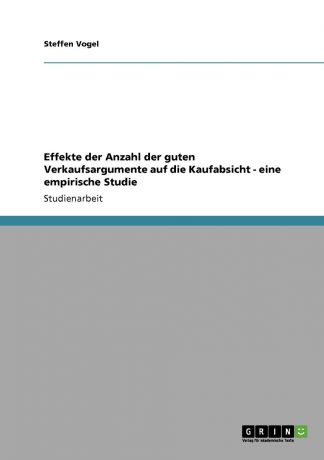 Steffen Vogel Effekte der Anzahl der guten Verkaufsargumente auf die Kaufabsicht - eine empirische Studie