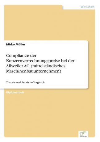 Mirko Müller Compliance der Konzernverrechnungspreise bei der Allweiler AG (mittelstandisches Maschinenbauunternehmen)