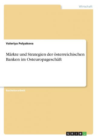 Valeriya Polyakova Markte und Strategien der osterreichischen Banken im Osteuropageschaft