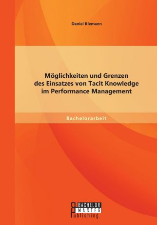 Daniel Klemann Moglichkeiten und Grenzen des Einsatzes von Tacit Knowledge im Performance Management