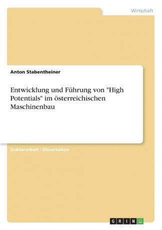 Anton Stabentheiner Entwicklung und Fuhrung von "High Potentials" im osterreichischen Maschinenbau