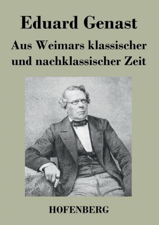 Eduard Genast Aus Weimars klassischer und nachklassischer Zeit