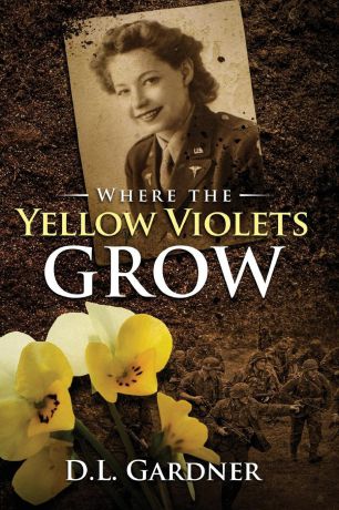 D.L. Gardner Where the Yellow Violets Grow. A WWII sweet romance