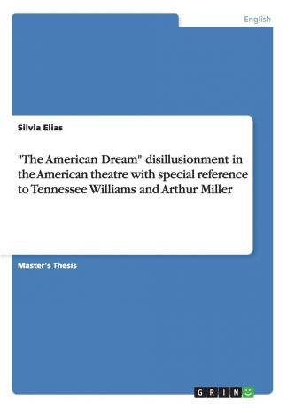 Silvia Elias "The American Dream" disillusionment in the American theatre with special reference to Tennessee Williams and Arthur Miller