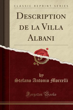 Stefano Antonio Morcelli Description de la Villa Albani (Classic Reprint)