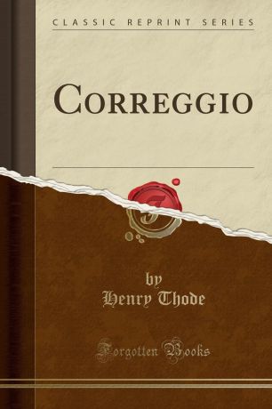 Henry Thode Correggio (Classic Reprint)