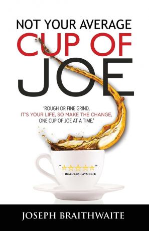 Joseph Braithwaite Not Your Average Cup of Joe. Rough or fine grind, it.s your life, so make the change, one cup of joe at a time.