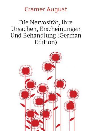 Cramer August Die Nervositat, Ihre Ursachen, Erscheinungen Und Behandlung (German Edition)