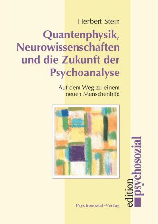 Herbert Stein Quantenphysik, Neurowissenschaften und die Zukunft der Psychoanalyse