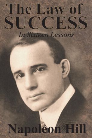 Napoleon Hill The Law of Success In Sixteen Lessons by Napoleon Hill