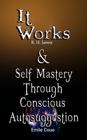 R. H. Jarrett, Emile Coue It Works by R. H. Jarrett AND Self Mastery Through Conscious Autosuggestion by Emile Coue