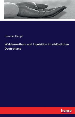 Herman Haupt Waldenserthum und Inquisition im sudostlichen Deutschland